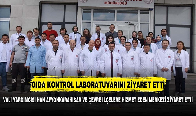 Vali Yardımcısı Han'dan Afyonkarahisar Gıda Kontrol Laboratuvar Müdürlüğüne Ziyaret