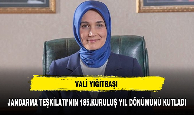 VALİ YİĞİTBAŞI JANDARMA TEŞKİLATI'NIN 185.KURULUŞ YIL DÖNÜMÜNÜ KUTLADI