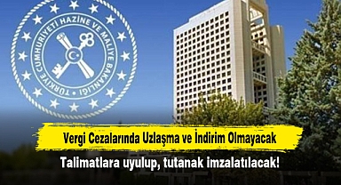 Vergi Cezalarında Uzlaşma ve İndirim Olmayacak: Talimatlara uyulup, tutanak imzalatılacak!
