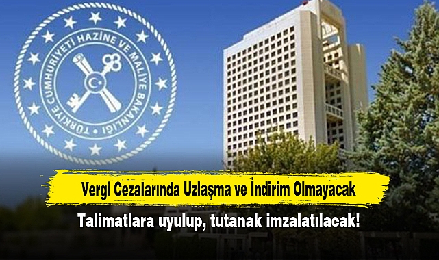 Vergi Cezalarında Uzlaşma ve İndirim Olmayacak: Talimatlara uyulup, tutanak imzalatılacak!