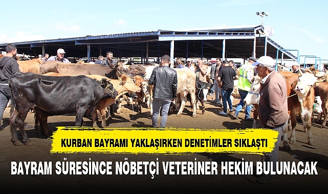 YAKLAŞAN KURBAN BAYRAMI ÖNCESİ HAZIRLIKLAR HIZLANDI