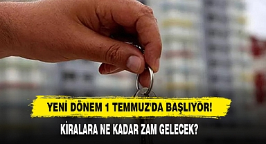 Yeni Dönem 1 Temmuz'da Başlıyor! Kiralara Ne Kadar Zam Gelecek?