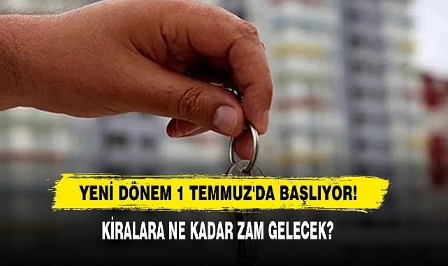 Yeni Dönem 1 Temmuz'da Başlıyor! Kiralara Ne Kadar Zam Gelecek?