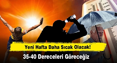 Yeni Hafta Daha Sıcak Olacak!