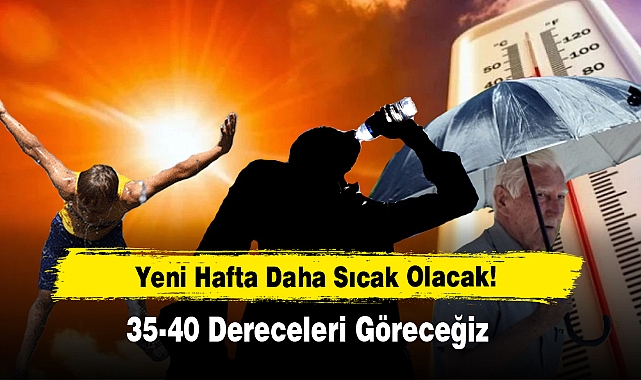Yeni Hafta Daha Sıcak Olacak!
