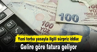 Yeni torba yasayla ilgili sürpriz iddia: Gelire göre fatura geliyor