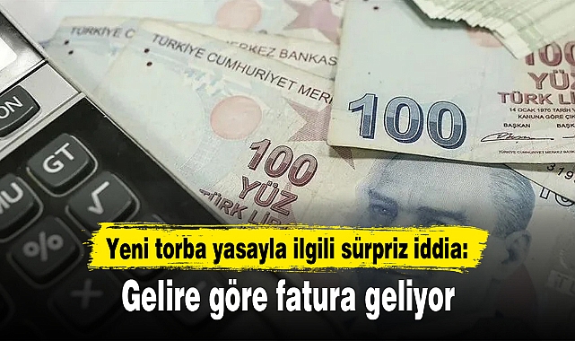 Yeni torba yasayla ilgili sürpriz iddia: Gelire göre fatura geliyor