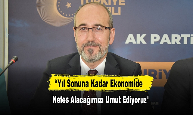 "Yıl Sonuna Kadar Ekonomide Nefes Alacağımızı Umut Ediyoruz"