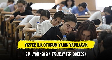 YKS HEYECANI BAŞLIYOR İLK OTURUM YARIN GERÇEKLEŞTİRİLECEK
