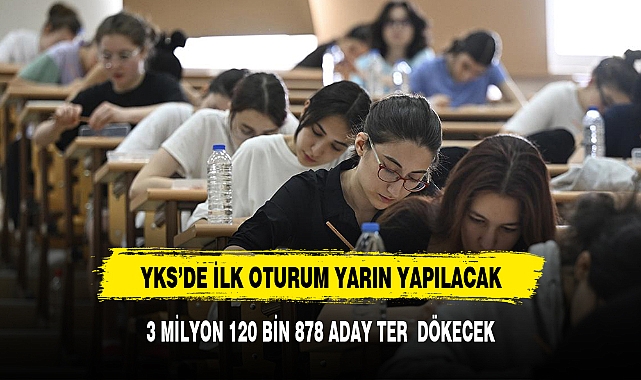 YKS HEYECANI BAŞLIYOR İLK OTURUM YARIN GERÇEKLEŞTİRİLECEK