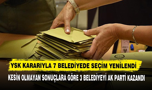 YSK KARARIYLA 7 BELEDİYEDE SEÇİM YENİLENDİ