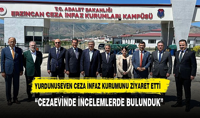 YURDUNUSEVEN CEZA İNFAZ KURUMUNU ZİYARET ETTİ