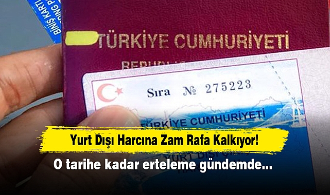 Yurt Dışı Harcına Zam Rafa Kalkıyor!  O tarihe kadar erteleme gündemde
