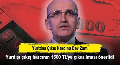 Yurtdışı Çıkış Harcına Dev Zam: Yurdışı çıkış harcının 1500 TL'ye çıkarılması önerildi