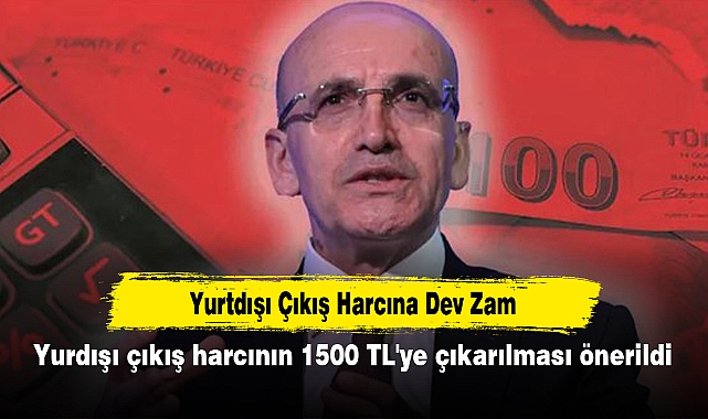 Yurtdışı Çıkış Harcına Dev Zam:  Yurdışı çıkış harcının 1500 TL'ye çıkarılması önerildi