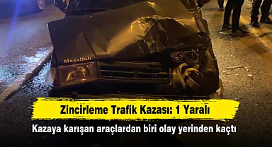 Zincirleme Trafik Kazası: 1 Yaralı! Kazaya karışan araçlardan biri olay yerinden kaçtı