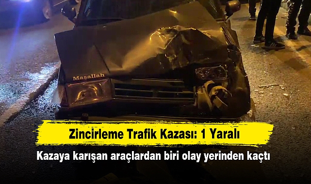 Zincirleme Trafik Kazası: 1 Yaralı!  Kazaya karışan araçlardan biri olay yerinden kaçtı