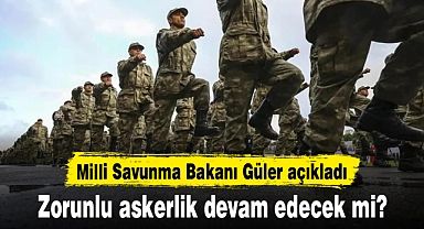 Zorunlu askerlik devam edecek mi? Milli Savunma Bakanı Güler açıkladı