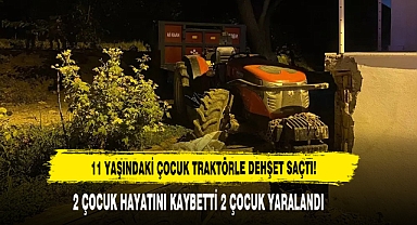 11 YAŞINDAKİ ÇOCUK TRAKTÖRLE DEHŞET SAÇTI: 2 ÇOCUK ÖLDÜ