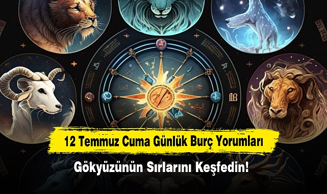 12 Temmuz Cuma Günlük Burç Yorumları: Gökyüzünün Sırlarını Keşfedin!