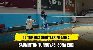 15 TEMMUZ ŞEHİTLERİNİ ANMA BADMİNTON TURNUVASI SONA ERDİ
