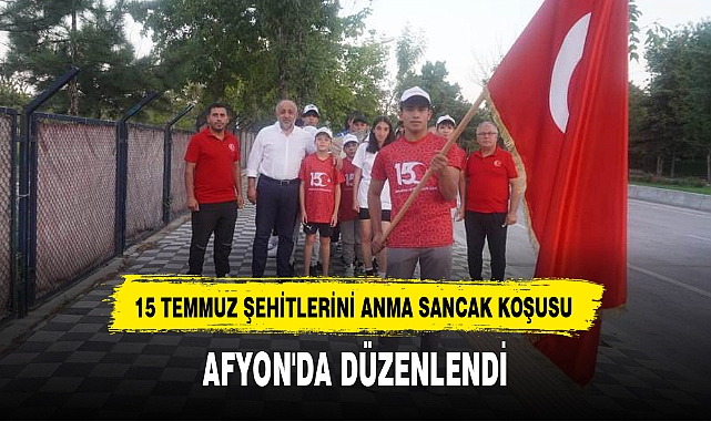 15 TEMMUZ ŞEHİTLERİNİ ANMA SANCAK KOŞUSU AFYON'DA DÜZENLENDİ