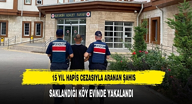15 YIL HAPİS CEZASIYLA ARANAN ŞAHIS SAKLANDIĞI KÖY EVİNDE YAKALANDI