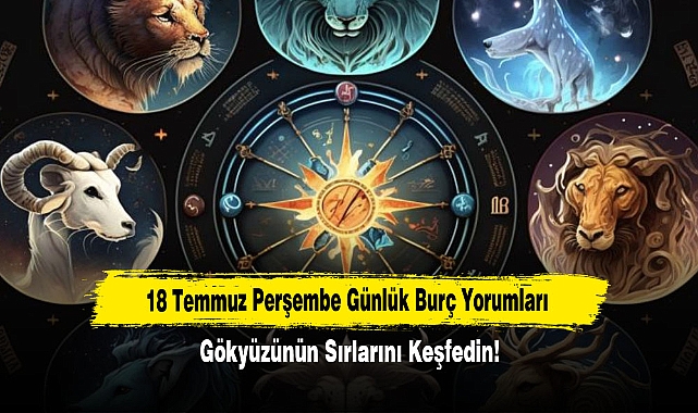 18 Temmuz Perşembe Günlük Burç Yorumları: Gökyüzünün Sırlarını Keşfedin!