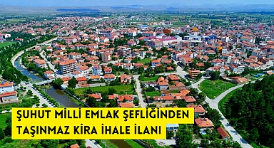 ŞUHUT MİLLİ EMLAK ŞEFLİĞİNDEN TAŞINMAZ KİRA İHALE İLANI