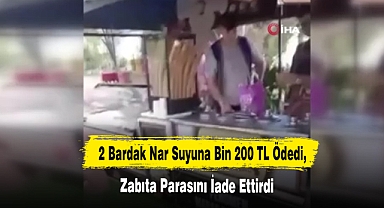 2 Bardak Nar Suyuna Bin 200 TL Ödedi, Zabıta Parasını İade Ettirdi