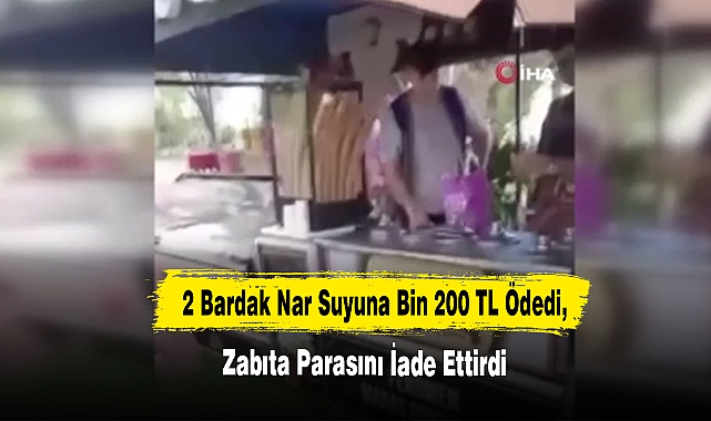 2 Bardak Nar Suyuna Bin 200 TL Ödedi, Zabıta Parasını İade Ettirdi