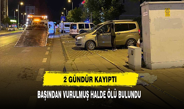 2 Gündür Kayıptı Başından Vurulmuş Halde Ölü Bulundu