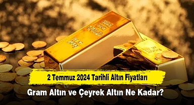 2 Temmuz 2024 Tarihli Altın Fiyatları: Gram Altın ve Çeyrek Altın Ne Kadar?