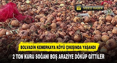 2 TON KURU SOĞANI BOŞ ARAZİYE DÖKÜP GİTTİLER
