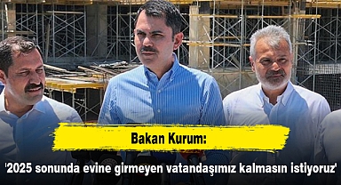 '2025 sonunda evine girmeyen vatandaşımız kalmasın istiyoruz'