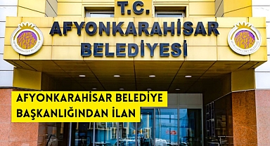 AFYONKARAHİSAR BELEDİYE BAŞKANLIĞINDAN İLAN