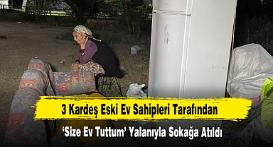 3 Kardeş Eski Ev Sahipleri Tarafından ‘Size Ev Tuttum’ Yalanıyla Sokağa Atıldı
