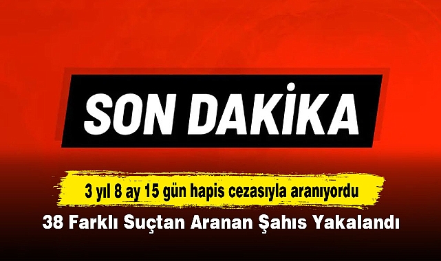 3 yıl 8 ay 15 gün hapis cezasıyla aranıyordu: 38 Farklı Suçtan Aranan Şahıs Yakalandı!