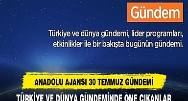 30 TEMMUZ TÜRKİYE VE DÜNYA GÜNDEMİNDEN SATIR BAŞLARI