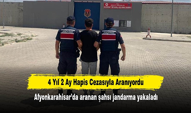 4 Yıl 2 Ay Hapis Cezasıyla Aranıyordu: Afyonkarahisar'da aranan şahsı jandarma yakaladı