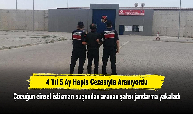 4 Yıl 5 Ay Hapis Cezasıyla Aranıyordu: Çocuğun cinsel istismarı suçundan aranan şahsı jandarma yakaladı