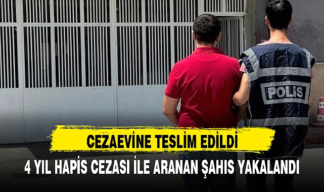 4 YIL HAPİS CEZASI İLE ARANAN ŞAHIS YAKALANDI
