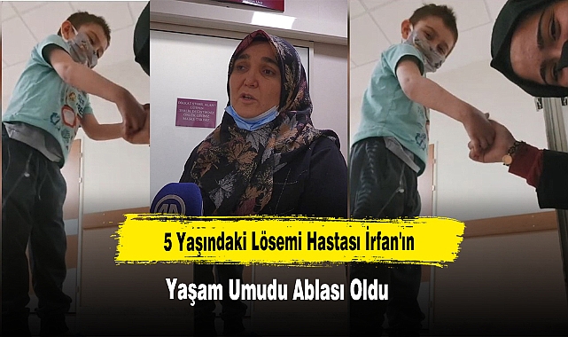 5 Yaşındaki Lösemi Hastası İrfan'ın Yaşam Umudu Ablası Oldu