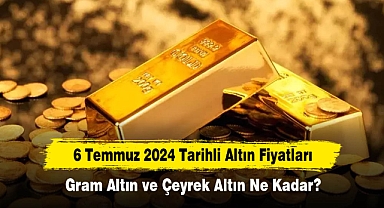 6 Temmuz 2024 Tarihli Altın Fiyatları: Gram Altın ve Çeyrek Altın Ne Kadar?