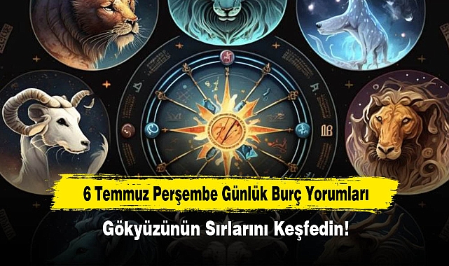 6 Temmuz Perşembe Günlük Burç Yorumları: Gökyüzünün Sırlarını Keşfedin!