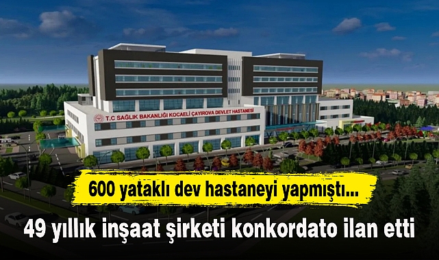 600 yataklı dev hastaneyi yapmıştı... 49 yıllık inşaat şirketi konkordato ilan etti