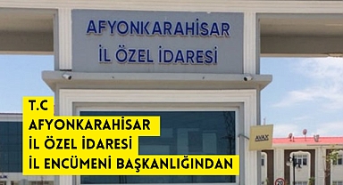 T.C AFYONKARAHİSAR İL ÖZEL İDARESİ İL ENCÜMENİ BAŞKANLIĞINDAN