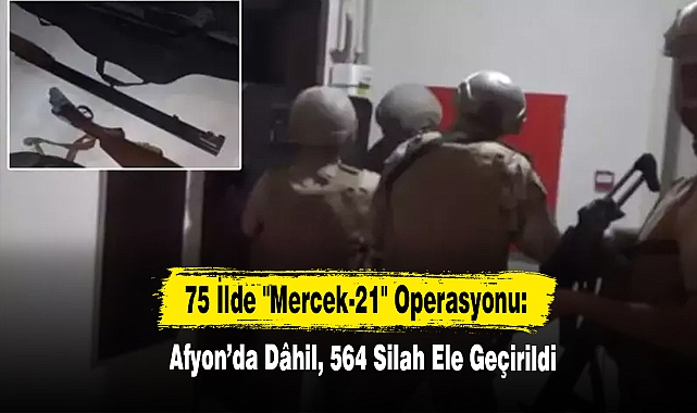 75 İlde "Mercek-21" Operasyonu: Afyon’da Dâhil, 564 Silah Ele Geçirildi
