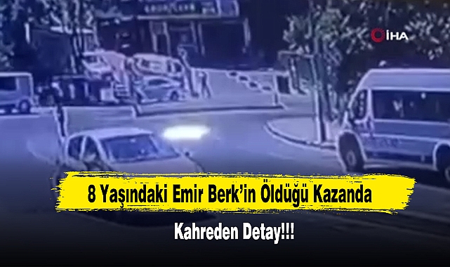 8 Yaşındaki Emir Berk’in Öldüğü Kazanda Kahreden Detay…