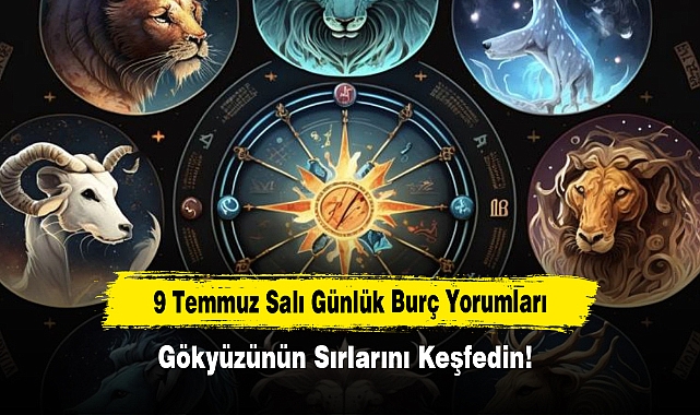 9 Temmuz Salı Günlük Burç Yorumları: Gökyüzünün Sırlarını Keşfedin!